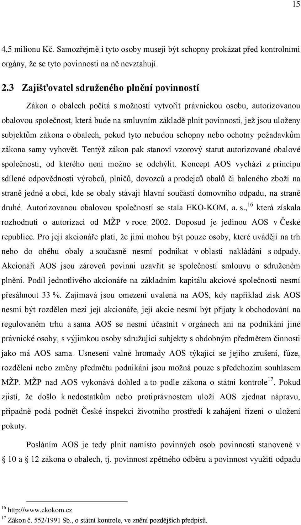 uloţeny subjektům zákona o obalech, pokud tyto nebudou schopny nebo ochotny poţadavkům zákona samy vyhovět.