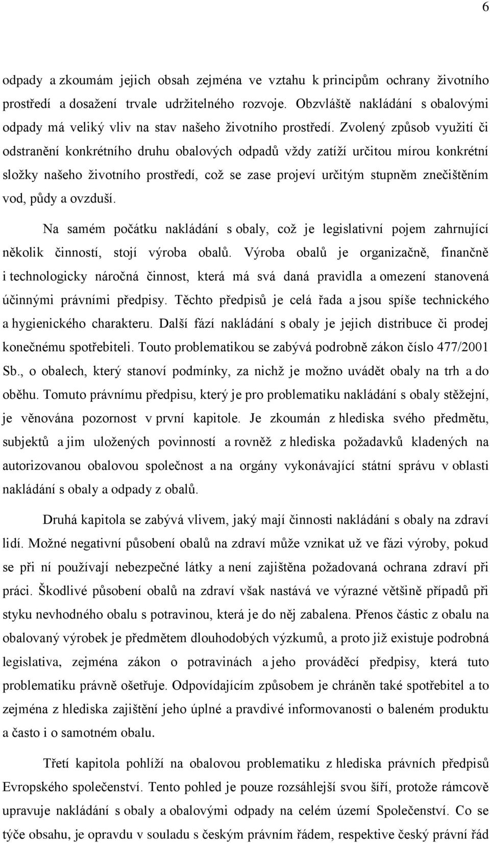 Zvolený způsob vyuţití či odstranění konkrétního druhu obalových odpadů vţdy zatíţí určitou mírou konkrétní sloţky našeho ţivotního prostředí, coţ se zase projeví určitým stupněm znečištěním vod,