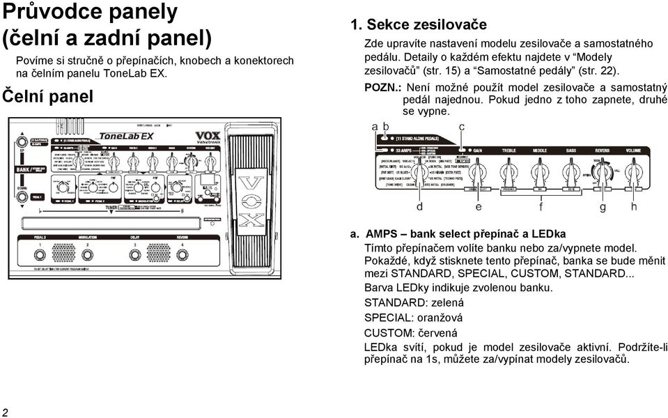 : Není možné použít model zesilovače a samostatný pedál najednou. Pokud jedno z toho zapnete, druhé se vypne. a. AMPS bank select přepínač a LEDka Tímto přepínačem volíte banku nebo za/vypnete model.