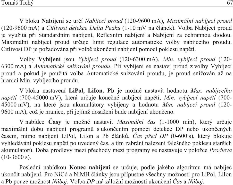 Citlivost DP je požadována p i volb ukon ení nabíjení pomocí poklesu nap tí. Volby Vybíjení jsou Vybíjecí proud (120-6300 ma), Min. vybíjecí proud (120-6300 ma) a Automatické snižování proudu.