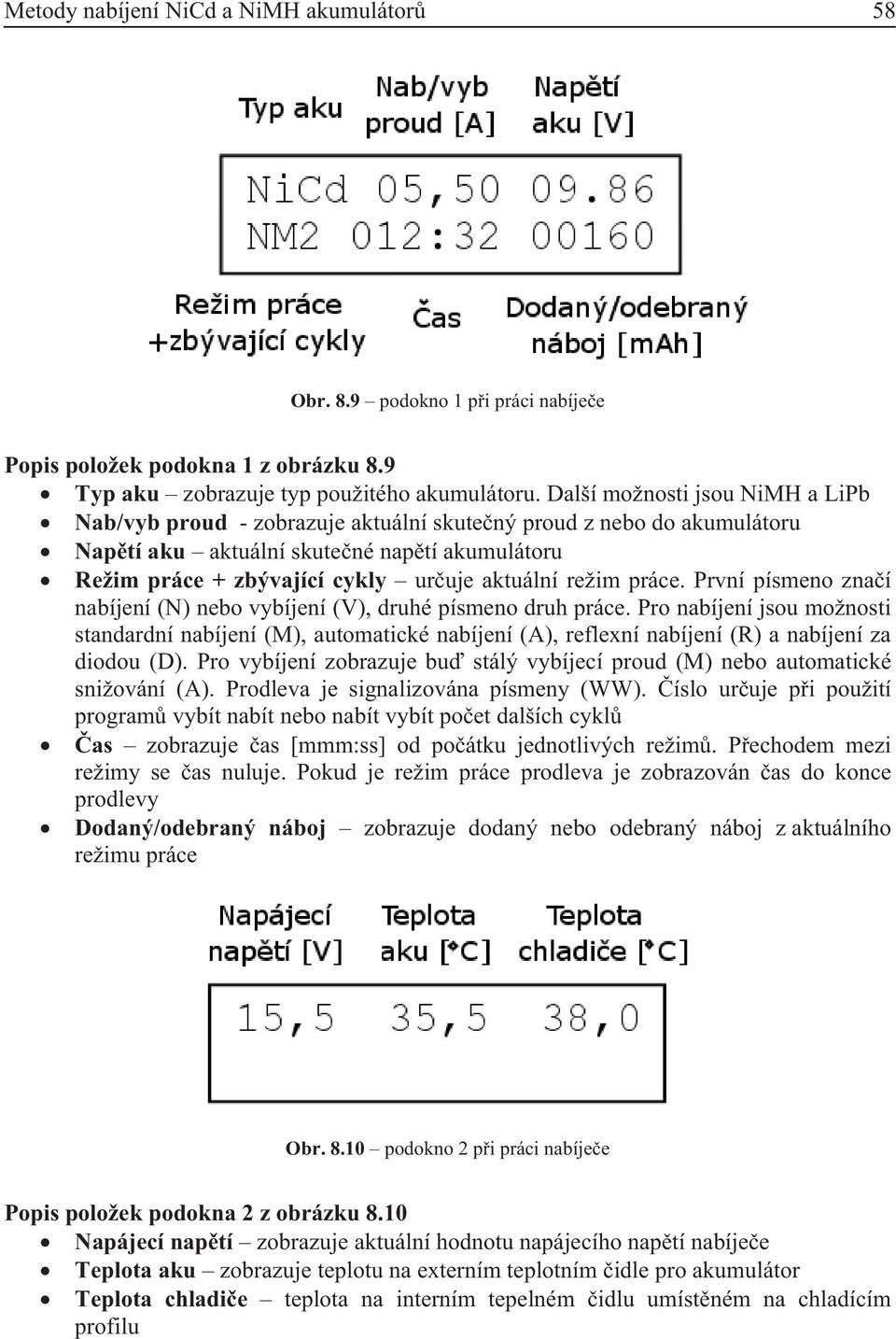 režim práce. První písmeno zna í nabíjení (N) nebo vybíjení (V), druhé písmeno druh práce.