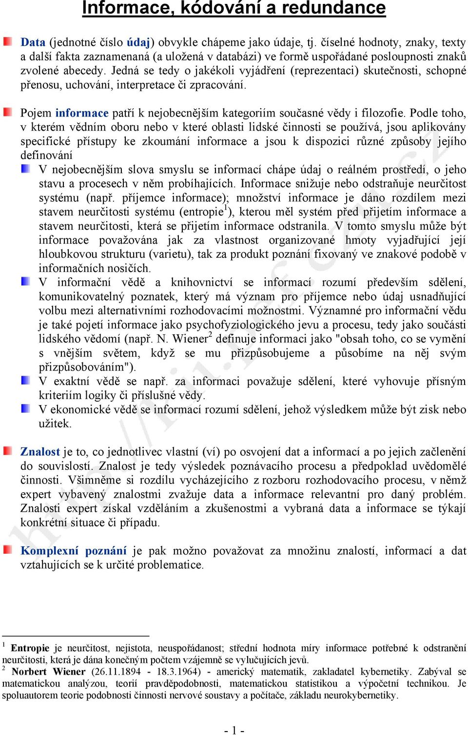Jedná se tedy o jakékoli vyjádření (reprezentaci) skutečnosti, schopné přenosu, uchování, interpretace či zpracování. Pojem informace patří k nejobecnějším kategoriím současné vědy i filozofie.