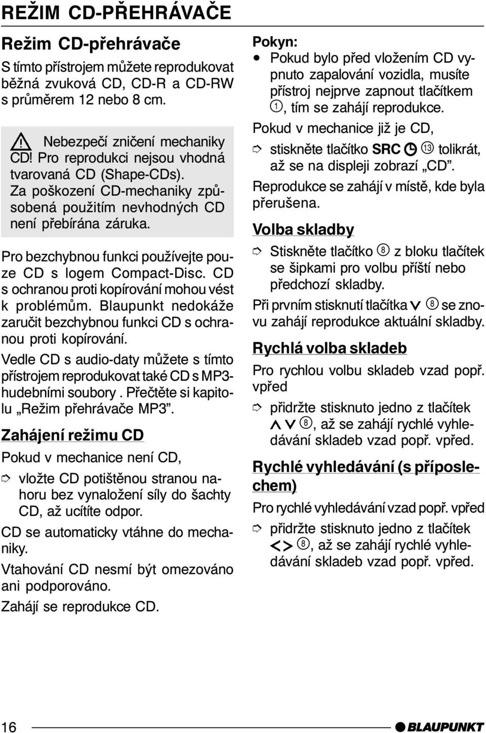 CD s ochranou proti kopírování mohou vést k problémům. Blaupunkt nedokáže zaručit bezchybnou funkci CD s ochranou proti kopírování.
