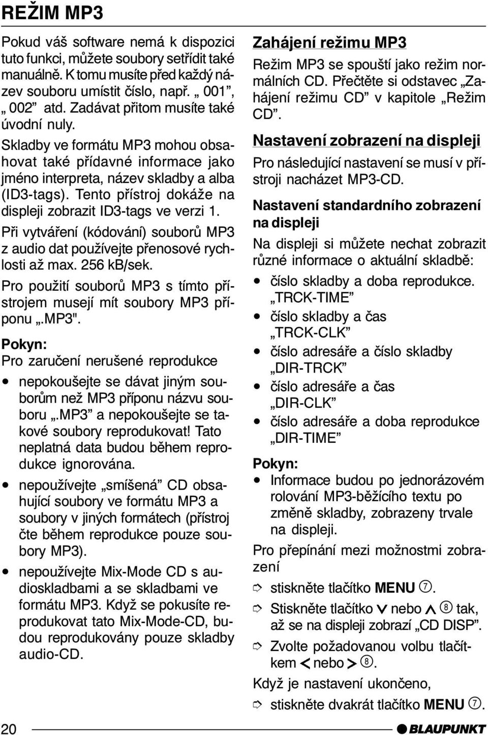 Tento přístroj dokáže na displeji zobrazit ID3-tags ve verzi 1. Při vytváření (kódování) souborů MP3 z audio dat používejte přenosové rychlosti až max. 256 kb/sek.