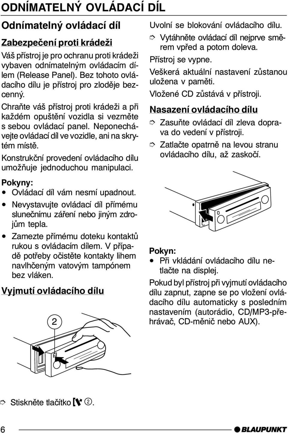 Neponechávejte ovládací díl ve vozidle, ani na skrytém místě. Konstrukční provedení ovládacího dílu umožňuje jednoduchou manipulaci. Pokyny: Ovládací díl vám nesmí upadnout.