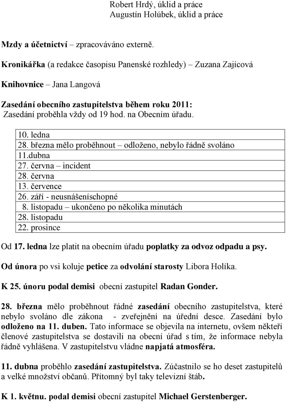 ledna 28. března mělo proběhnout odloženo, nebylo řádně svoláno 11.dubna 27. června incident 28. června 13. července 26. září - neusnášeníschopné 8. listopadu ukončeno po několika minutách 28.