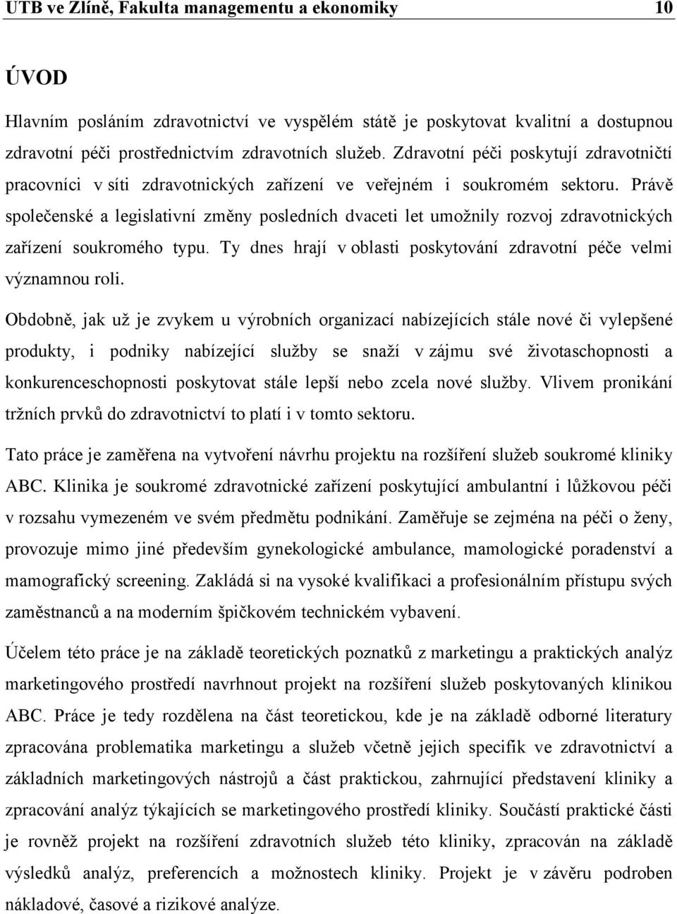 Právě společenské a legislativní změny posledních dvaceti let umožnily rozvoj zdravotnických zařízení soukromého typu. Ty dnes hrají v oblasti poskytování zdravotní péče velmi významnou roli.