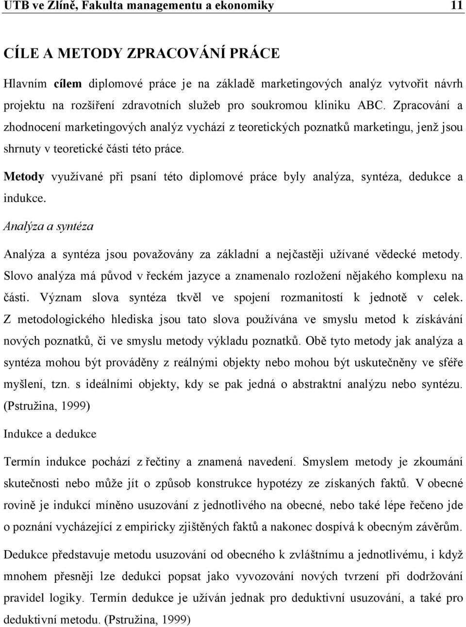 Metody využívané při psaní této diplomové práce byly analýza, syntéza, dedukce a indukce. Analýza a syntéza Analýza a syntéza jsou považovány za základní a nejčastěji užívané vědecké metody.