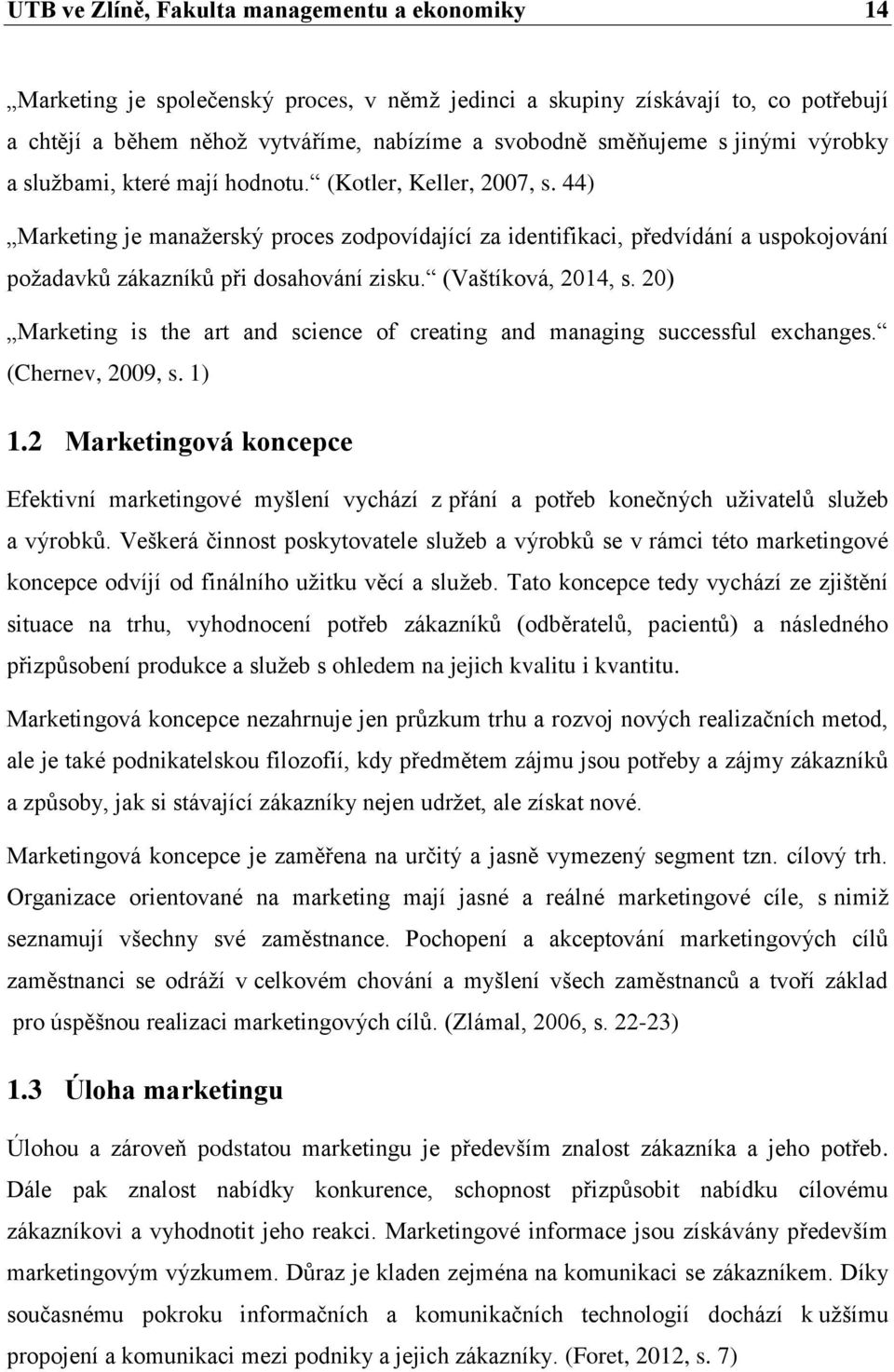 44) Marketing je manažerský proces zodpovídající za identifikaci, předvídání a uspokojování požadavků zákazníků při dosahování zisku. (Vaštíková, 2014, s.