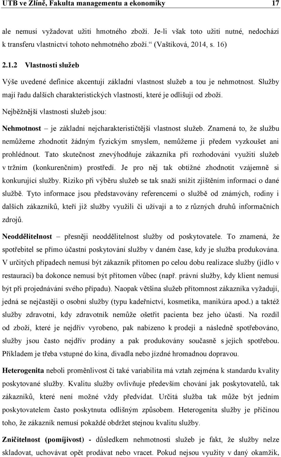 Nejběžnější vlastnosti služeb jsou: Nehmotnost je základní nejcharakterističtější vlastnost služeb.