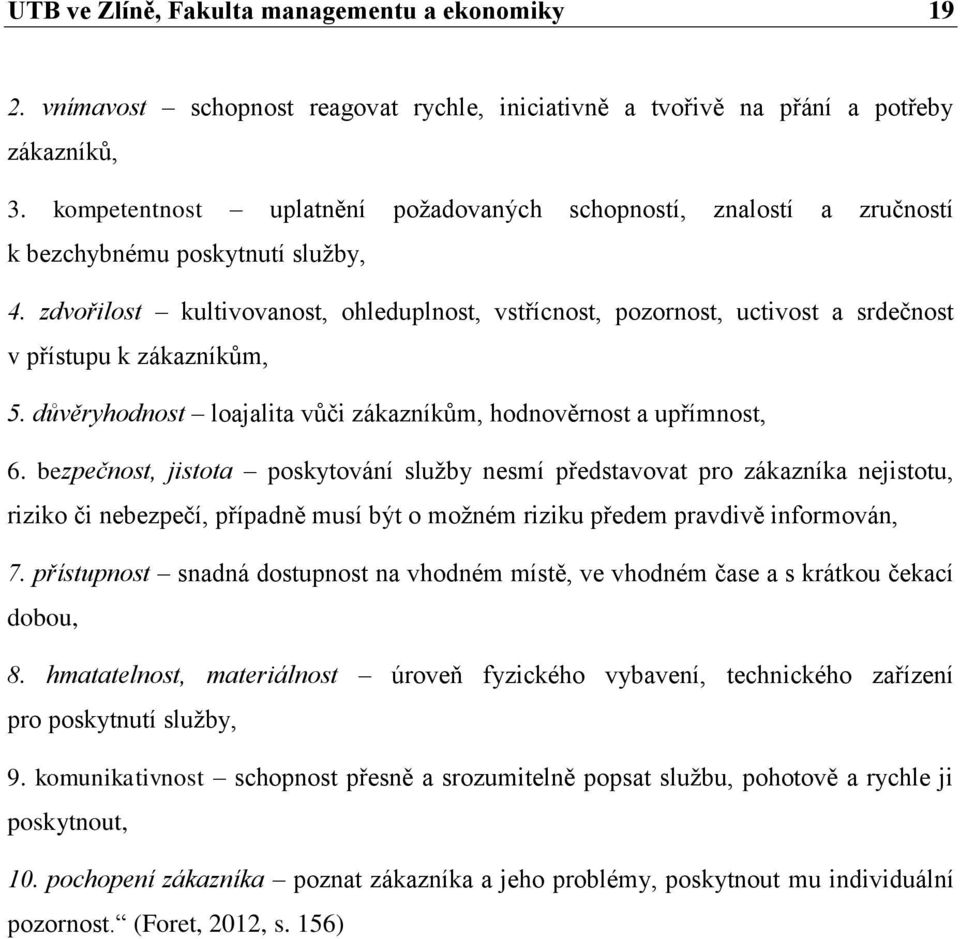 zdvořilost kultivovanost, ohleduplnost, vstřícnost, pozornost, uctivost a srdečnost v přístupu k zákazníkům, 5. důvěryhodnost loajalita vůči zákazníkům, hodnověrnost a upřímnost, 6.