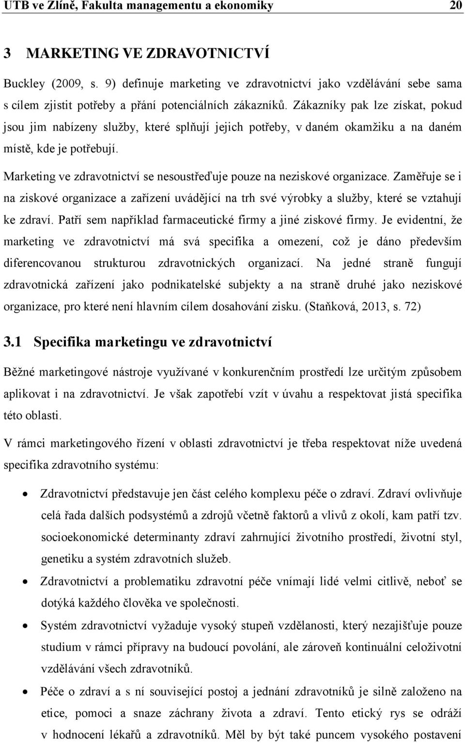Zákazníky pak lze získat, pokud jsou jim nabízeny služby, které splňují jejich potřeby, v daném okamžiku a na daném místě, kde je potřebují.