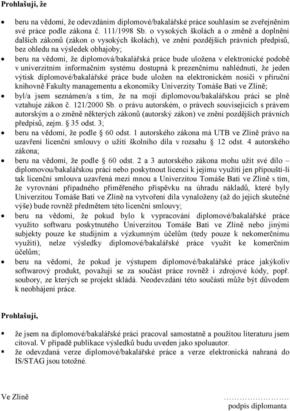 práce bude uložena v elektronické podobě v univerzitním informačním systému dostupná k prezenčnímu nahlédnutí, že jeden výtisk diplomové/bakalářské práce bude uložen na elektronickém nosiči v
