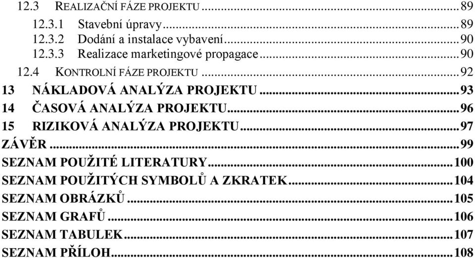 .. 96 15 RIZIKOVÁ ANALÝZA PROJEKTU... 97 ZÁVĚR... 99 SEZNAM POUŽITÉ LITERATURY.