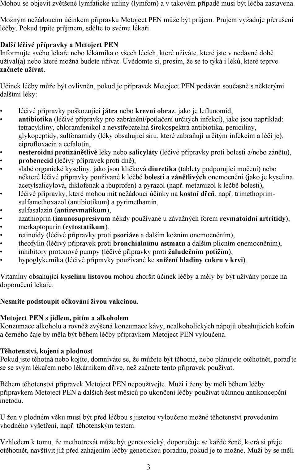 Další léčivé přípravky a Metoject PEN Informujte svého lékaře nebo lékárníka o všech lécích, které užíváte, které jste v nedávné době užíval(a) nebo které možná budete užívat.