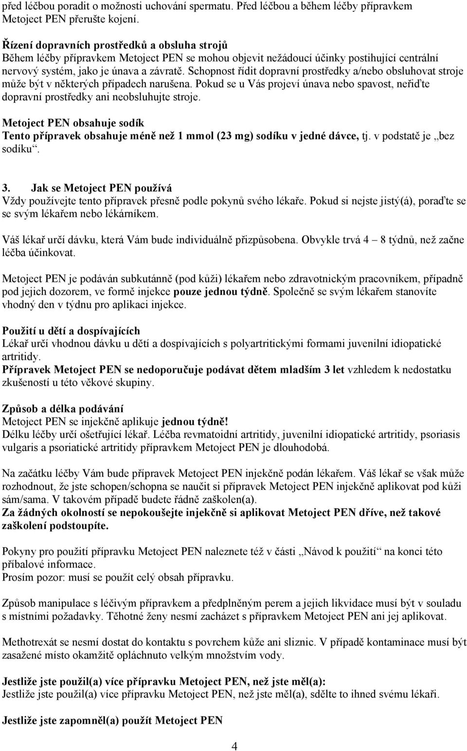 Schopnost řídit dopravní prostředky a/nebo obsluhovat stroje může být v některých případech narušena. Pokud se u Vás projeví únava nebo spavost, neřiďte dopravní prostředky ani neobsluhujte stroje.