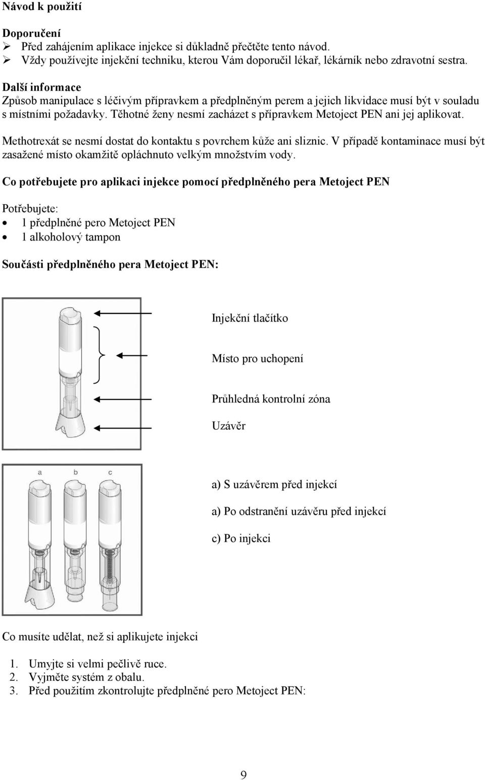 Těhotné ženy nesmí zacházet s přípravkem Metoject PEN ani jej aplikovat. Methotrexát se nesmí dostat do kontaktu s povrchem kůže ani sliznic.