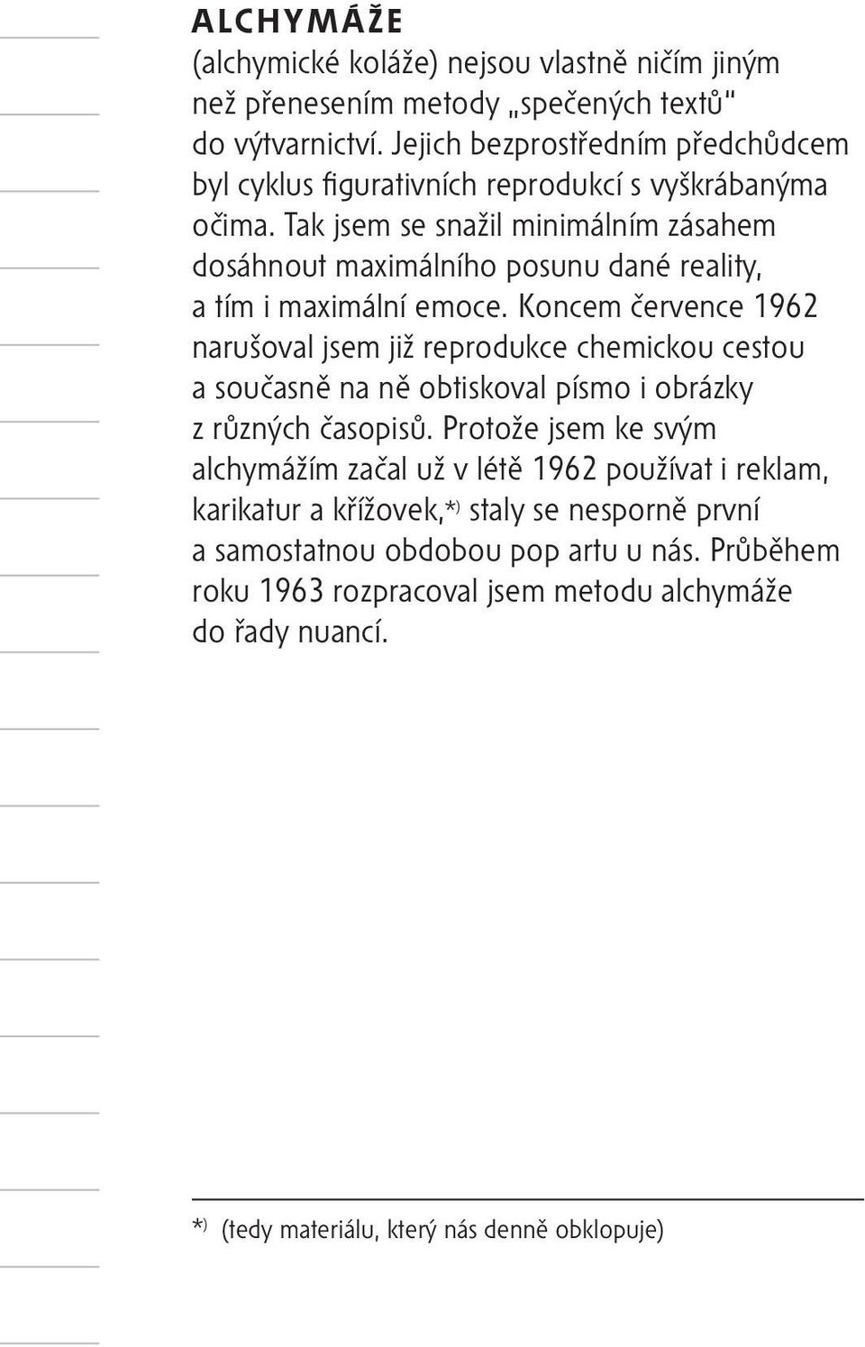 Tak jsem se snažil minimálním zásahem dosáhnout maximálního posunu dané reality, a tím i maximální emoce.