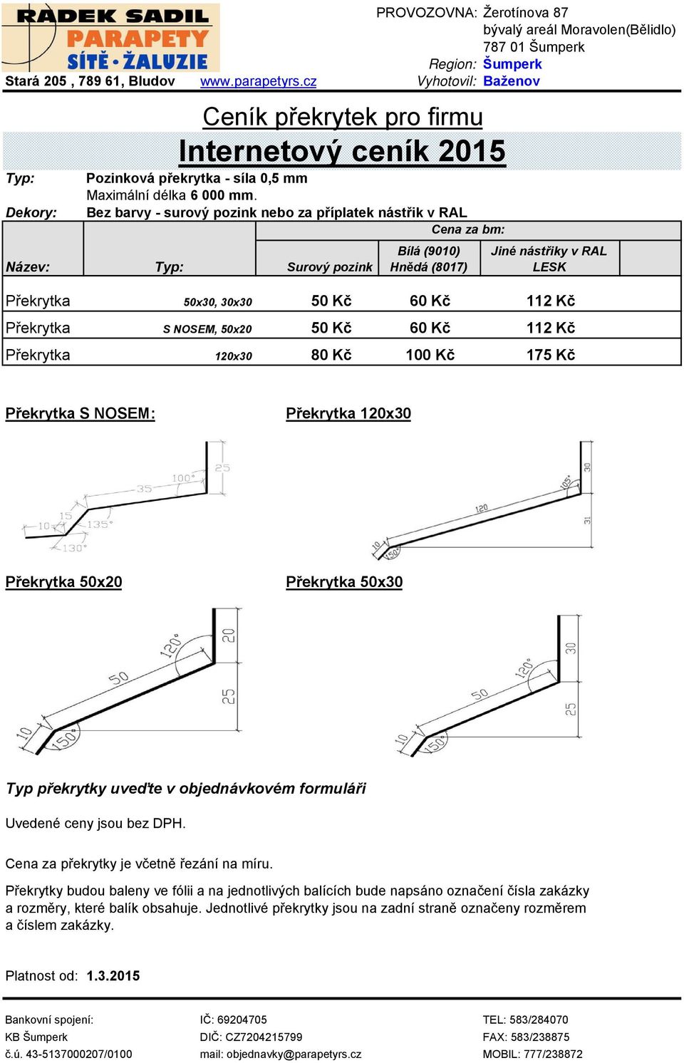 NOSEM: Překrytka 120x30 Překrytka 50x20 Překrytka 50x30 Typ překrytky uveďte v objednávkovém formuláři Cena za překrytky je včetně řezání na míru.