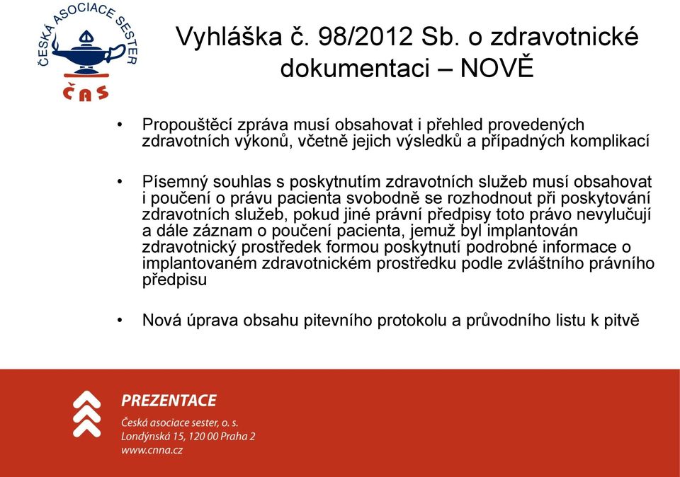 Písemný souhlas s poskytnutím zdravotních služeb musí obsahovat i poučení o právu pacienta svobodně se rozhodnout při poskytování zdravotních služeb, pokud