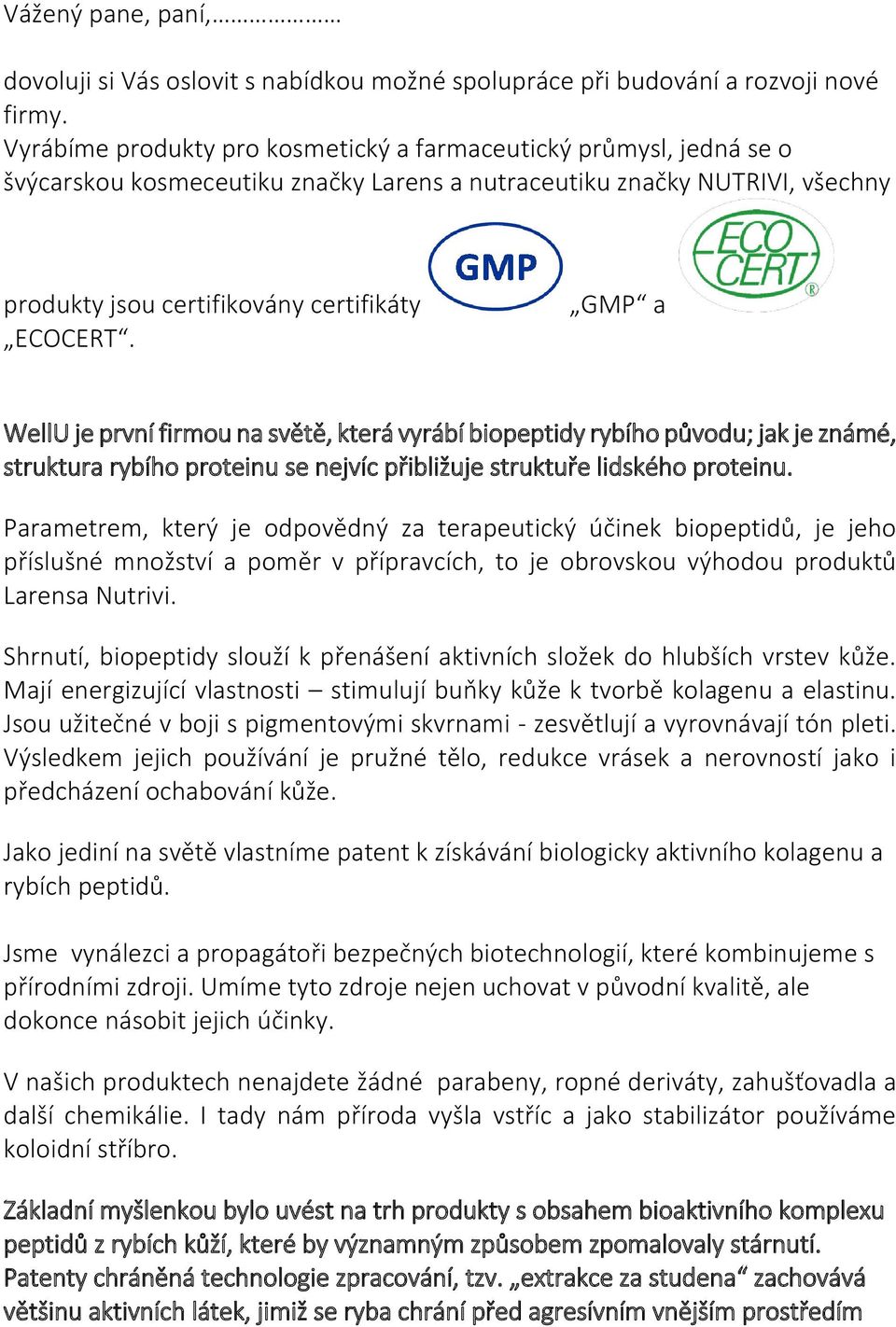 GMP a WellU je první firmou na světě, která vyrábí biopeptidy rybího původu; jak je známé, struktura rybího proteinu se nejvíc přibližuje struktuře lidského proteinu.