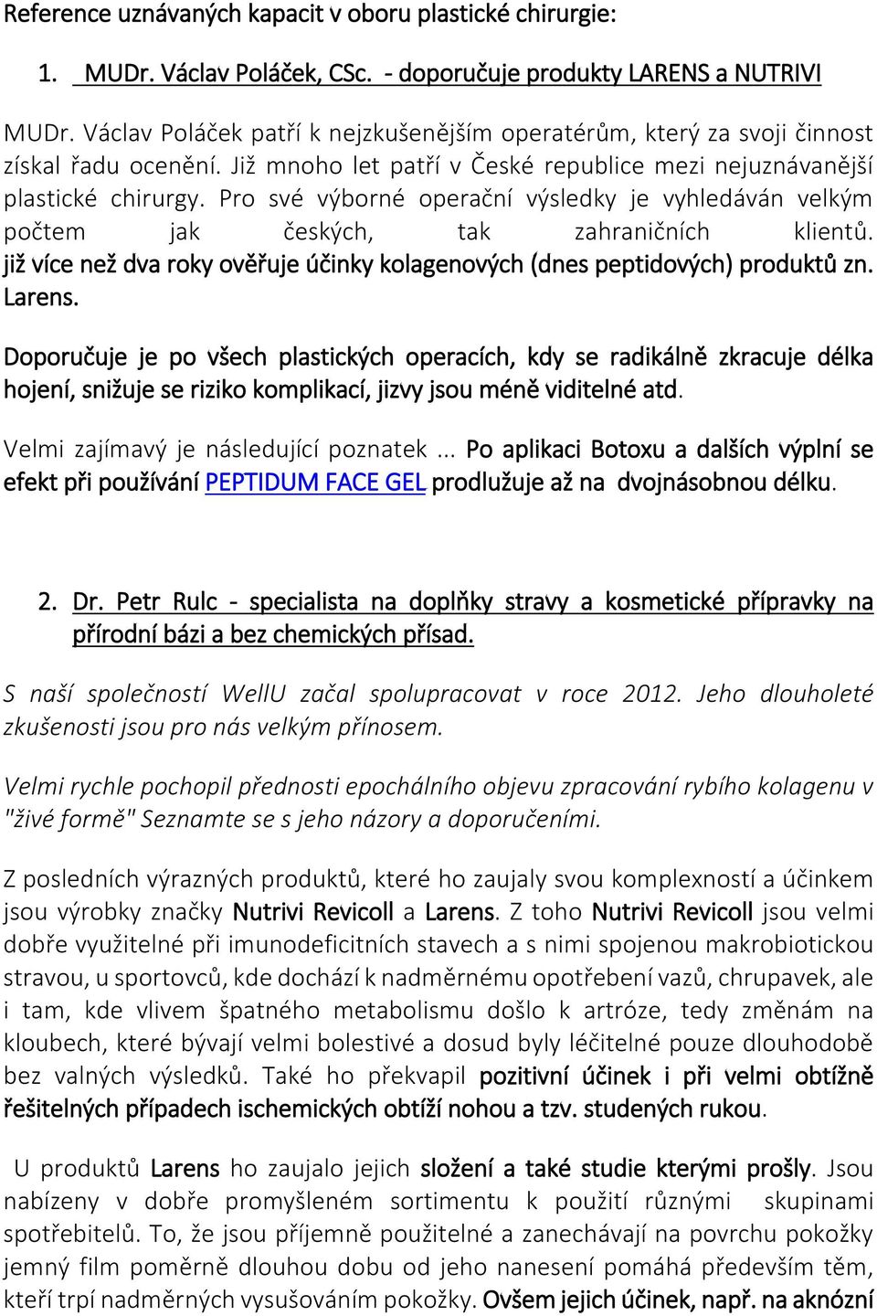 Pro své výborné operační výsledky je vyhledáván velkým počtem jak českých, tak zahraničních klientů. již více než dva roky ověřuje účinky kolagenových (dnes peptidových) produktů zn. Larens.