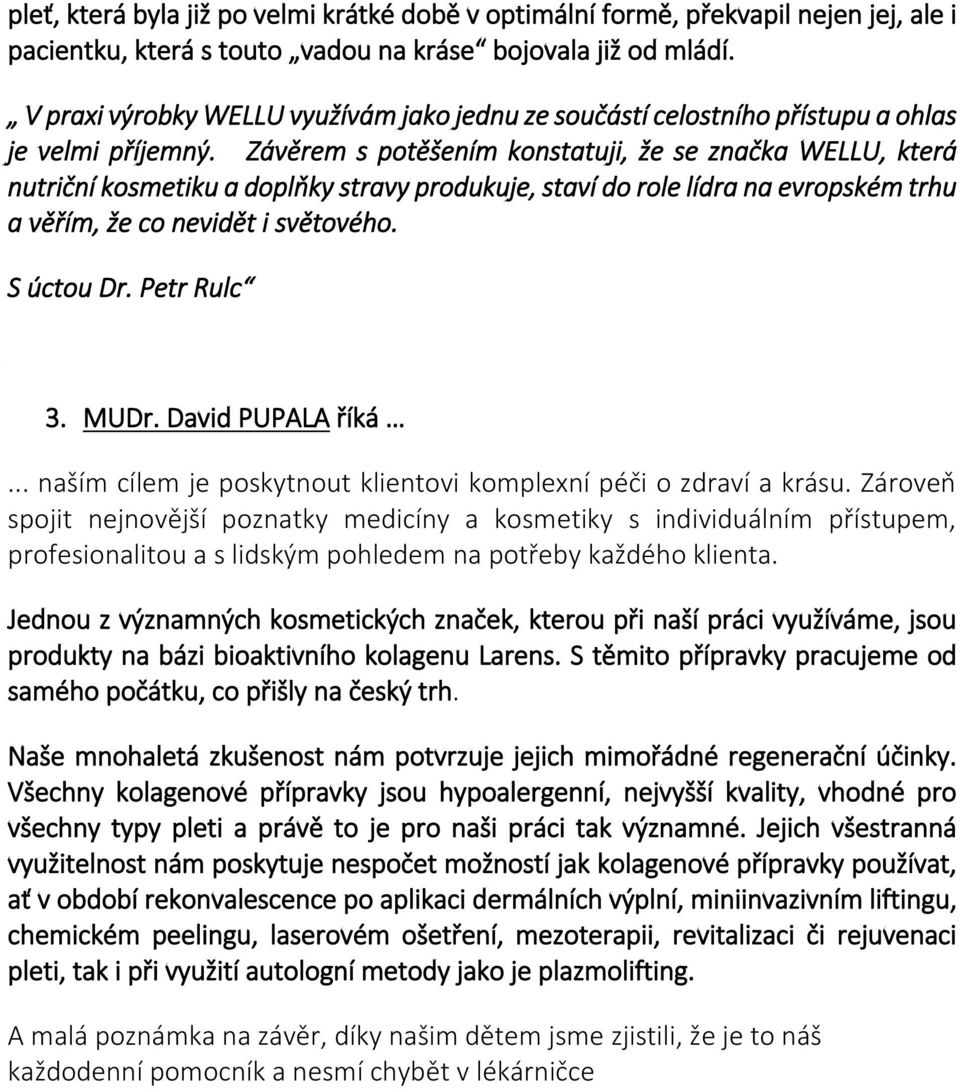 Závěrem s potěšením konstatuji, že se značka WELLU, která nutriční kosmetiku a doplňky stravy produkuje, staví do role lídra na evropském trhu a věřím, že co nevidět i světového. S úctou Dr.