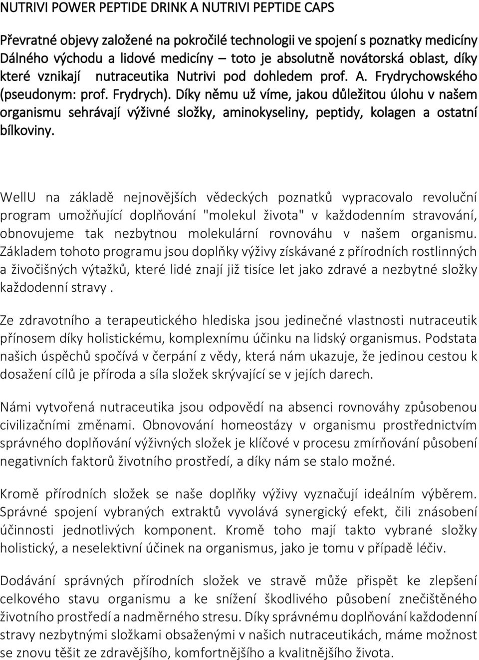 Díky němu už víme, jakou důležitou úlohu v našem organismu sehrávají výživné složky, aminokyseliny, peptidy, kolagen a ostatní bílkoviny.