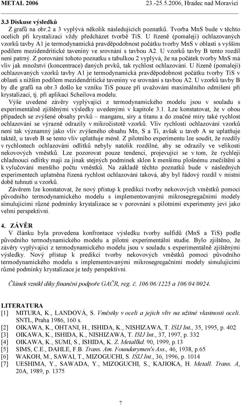 U vzorků tavby B tento rozdíl není patrný. Z porovnání tohoto poznatku s tabulkou 2 vyplývá, že na počátek tvorby MnS má vliv jak množství (koncentrace) daných prvků, tak rychlost ochlazování.