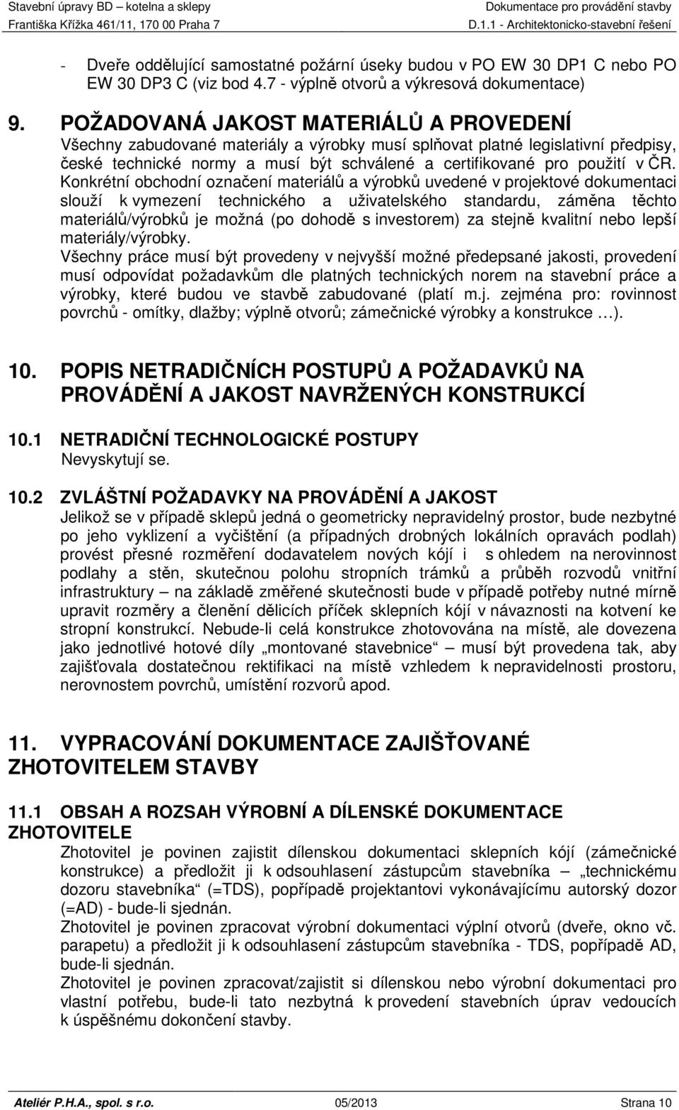 Konkrétní obchodní označení materiálů a výrobků uvedené v projektové dokumentaci slouží k vymezení technického a uživatelského standardu, záměna těchto materiálů/výrobků je možná (po dohodě s