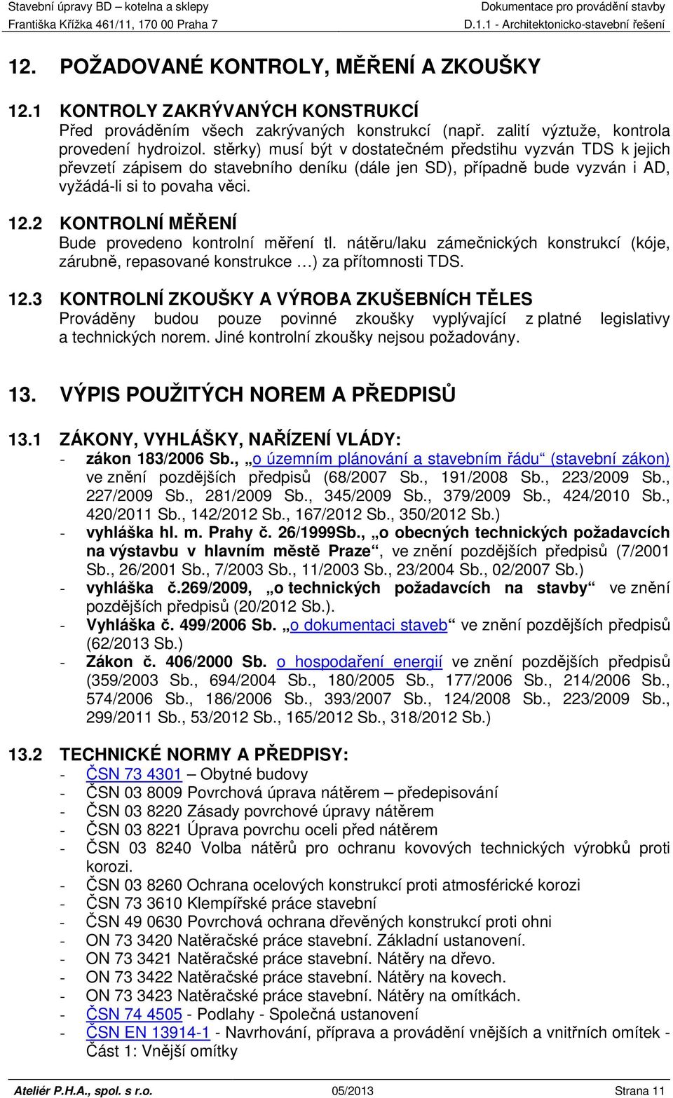 2 KONTROLNÍ MĚŘENÍ Bude provedeno kontrolní měření tl. nátěru/laku zámečnických konstrukcí (kóje, zárubně, repasované konstrukce ) za přítomnosti TDS. 12.