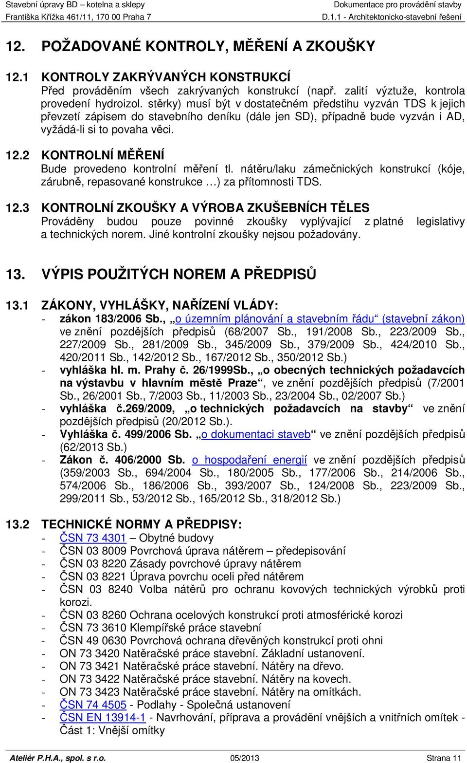 2 KONTROLNÍ MĚŘENÍ Bude provedeno kontrolní měření tl. nátěru/laku zámečnických konstrukcí (kóje, zárubně, repasované konstrukce ) za přítomnosti TDS. 12.