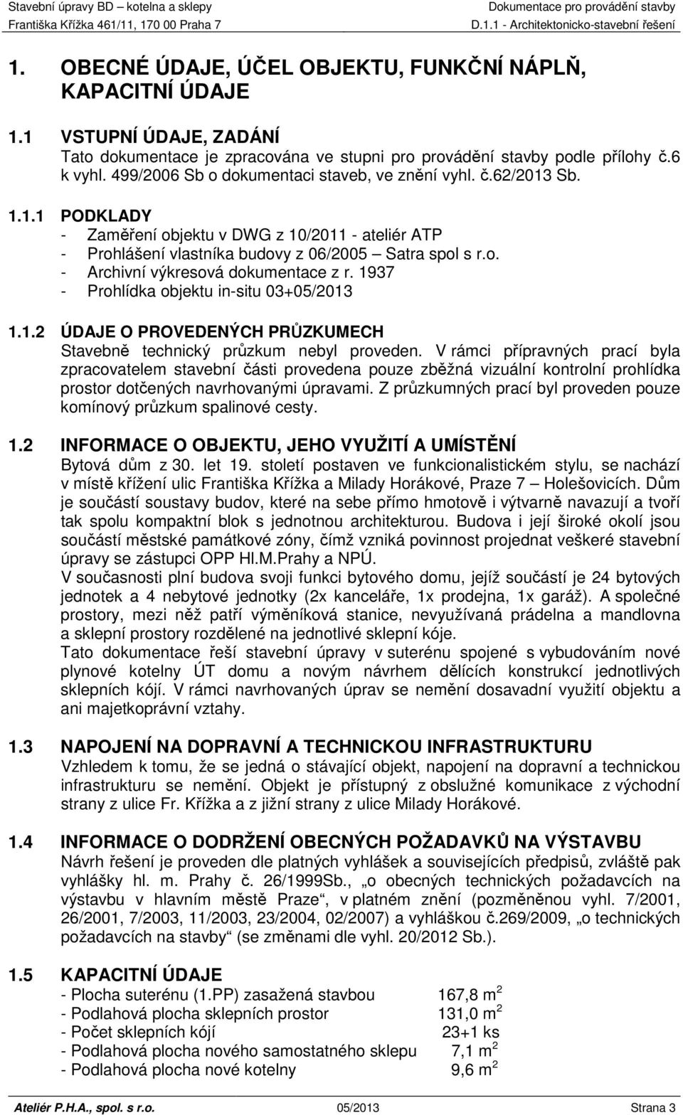 1937 - Prohlídka objektu in-situ 03+05/2013 1.1.2 ÚDAJE O PROVEDENÝCH PRŮZKUMECH Stavebně technický průzkum nebyl proveden.