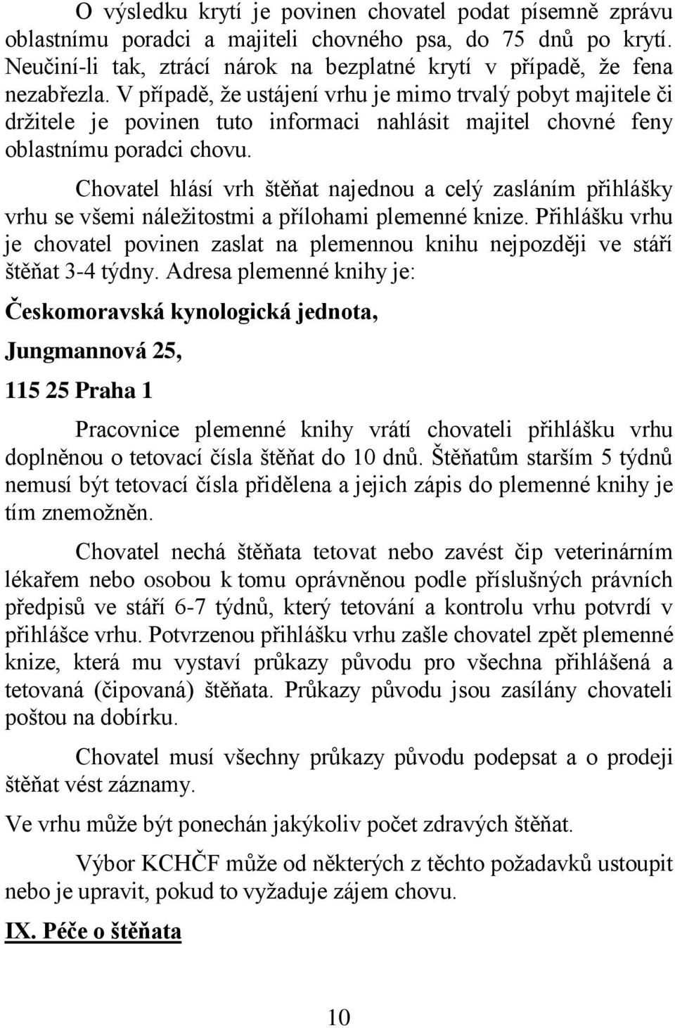 Chovatel hlásí vrh štěňat najednou a celý zasláním přihlášky vrhu se všemi náležitostmi a přílohami plemenné knize.