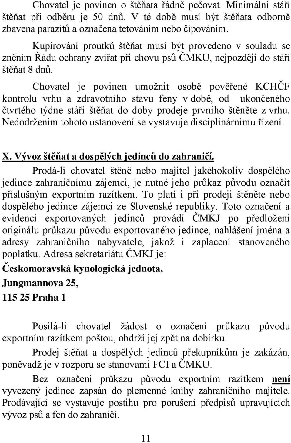 Chovatel je povinen umožnit osobě pověřené KCHČF kontrolu vrhu a zdravotního stavu feny v době, od ukončeného čtvrtého týdne stáří štěňat do doby prodeje prvního štěněte z vrhu.