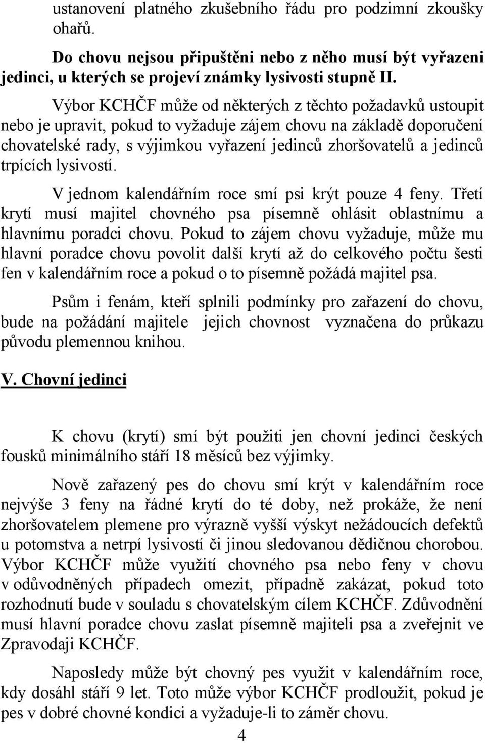 trpících lysivostí. V jednom kalendářním roce smí psi krýt pouze 4 feny. Třetí krytí musí majitel chovného psa písemně ohlásit oblastnímu a hlavnímu poradci chovu.