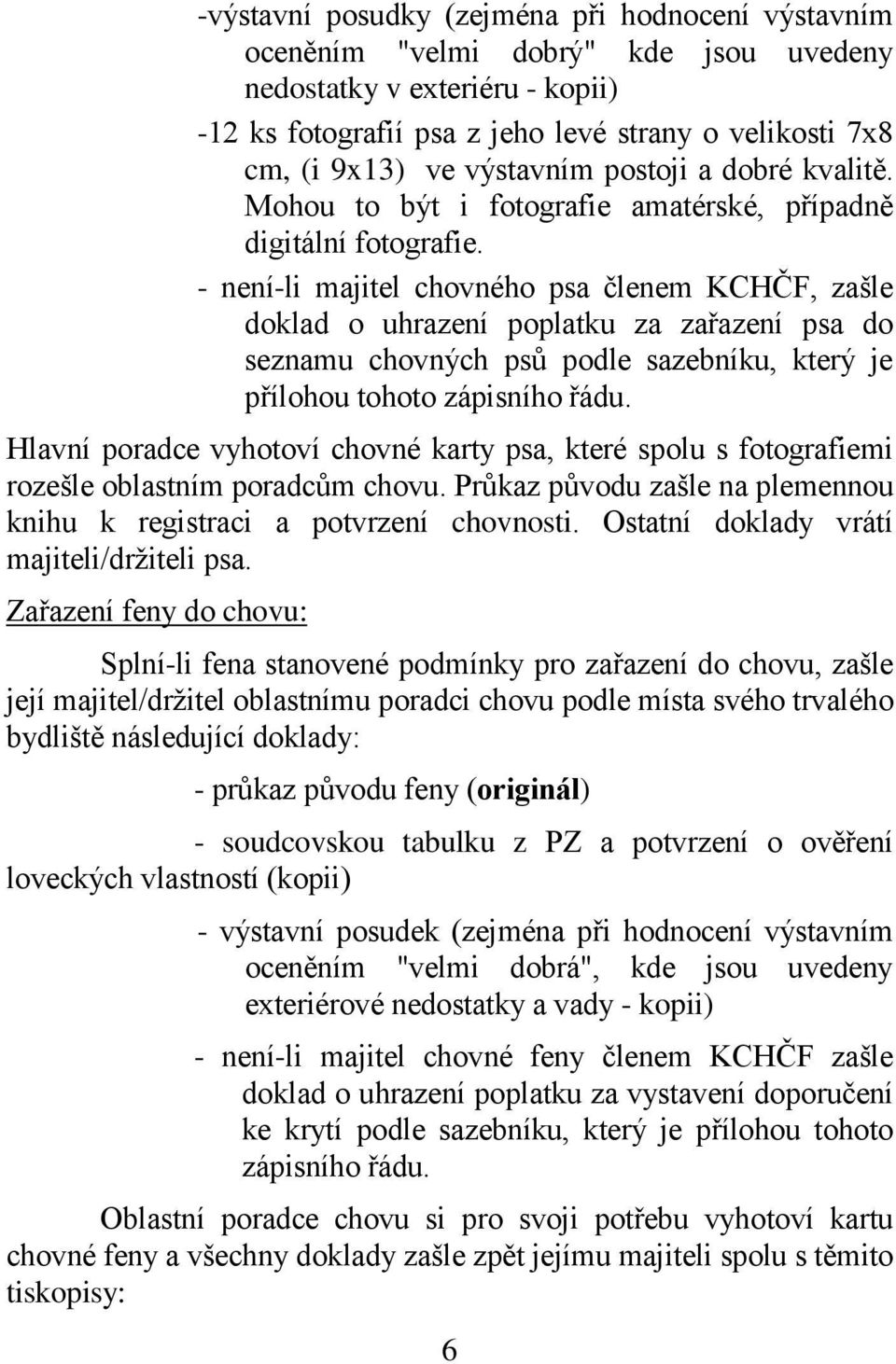 - není-li majitel chovného psa členem KCHČF, zašle doklad o uhrazení poplatku za zařazení psa do seznamu chovných psů podle sazebníku, který je přílohou tohoto zápisního řádu.