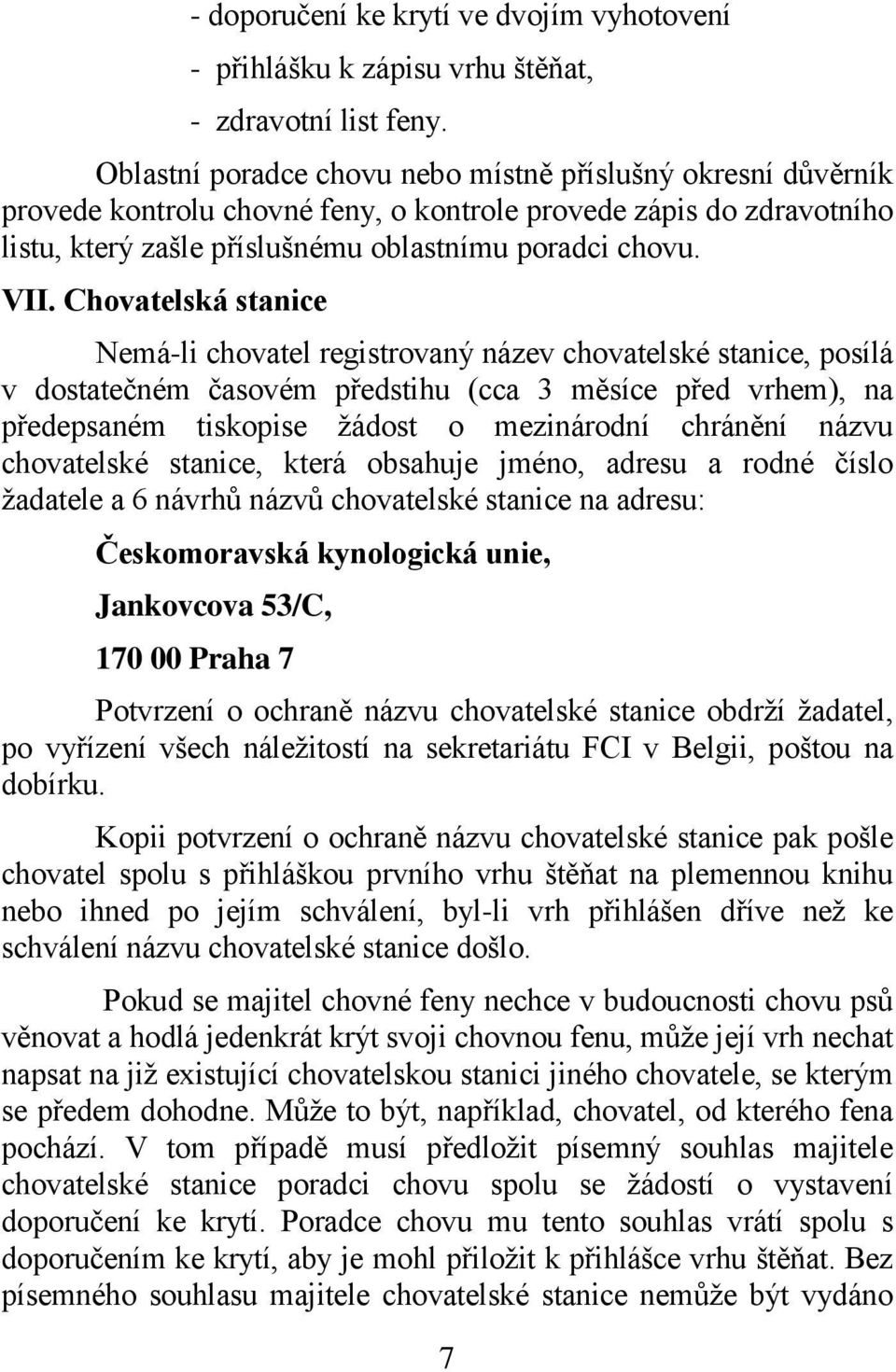 Chovatelská stanice Nemá-li chovatel registrovaný název chovatelské stanice, posílá v dostatečném časovém předstihu (cca 3 měsíce před vrhem), na předepsaném tiskopise žádost o mezinárodní chránění