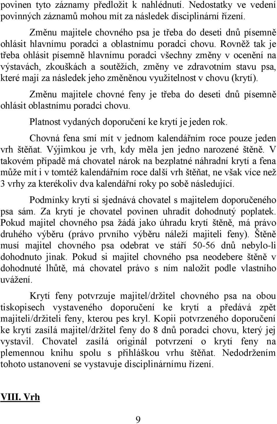 Rovněž tak je třeba ohlásit písemně hlavnímu poradci všechny změny v ocenění na výstavách, zkouškách a soutěžích, změny ve zdravotním stavu psa, které mají za následek jeho změněnou využitelnost v