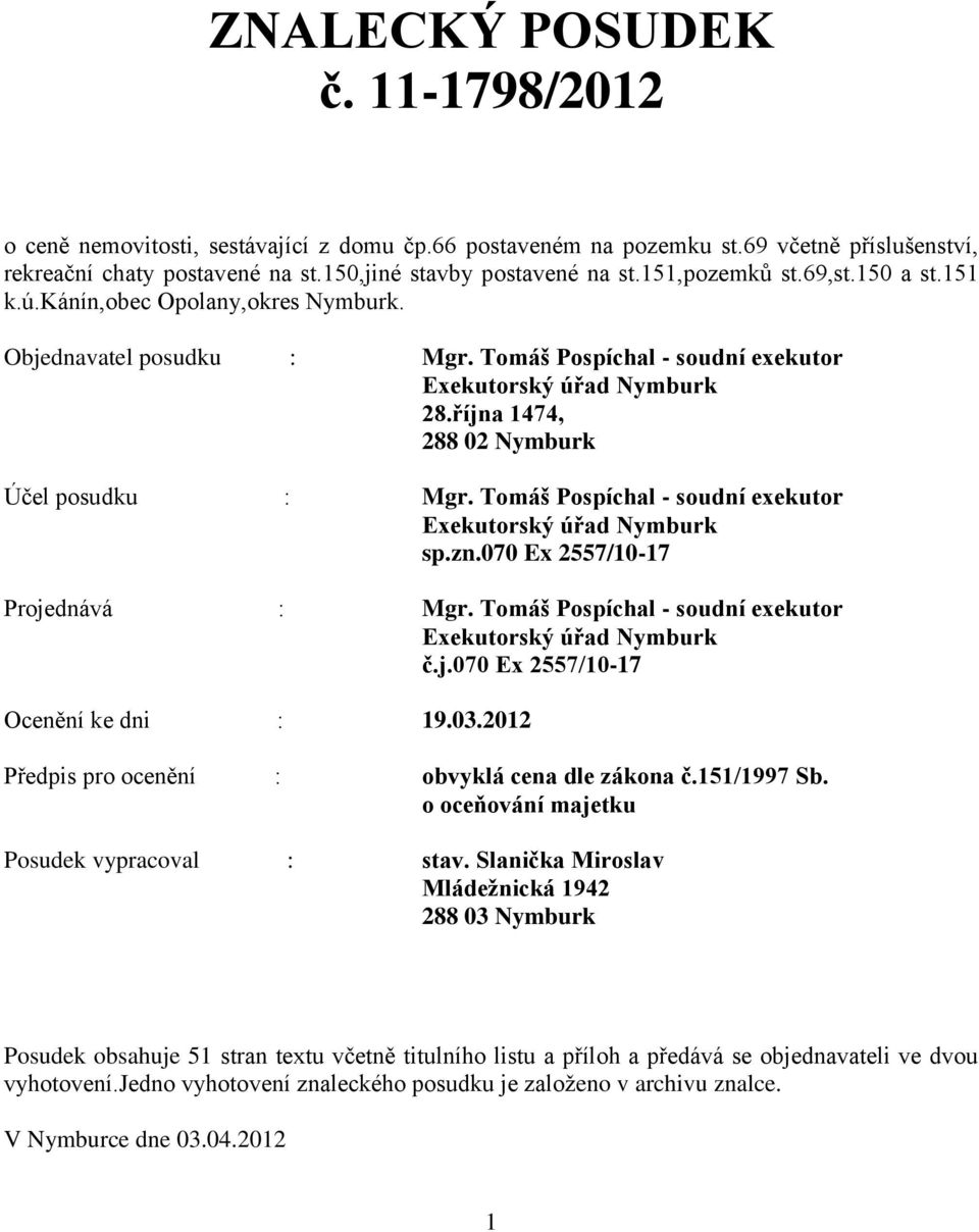 října 1474, 288 02 Nymburk Účel posudku : Mgr. Tomáš Pospíchal - soudní exekutor Exekutorský úřad Nymburk sp.zn.070 Ex 2557/10-17 Projednává : Mgr.