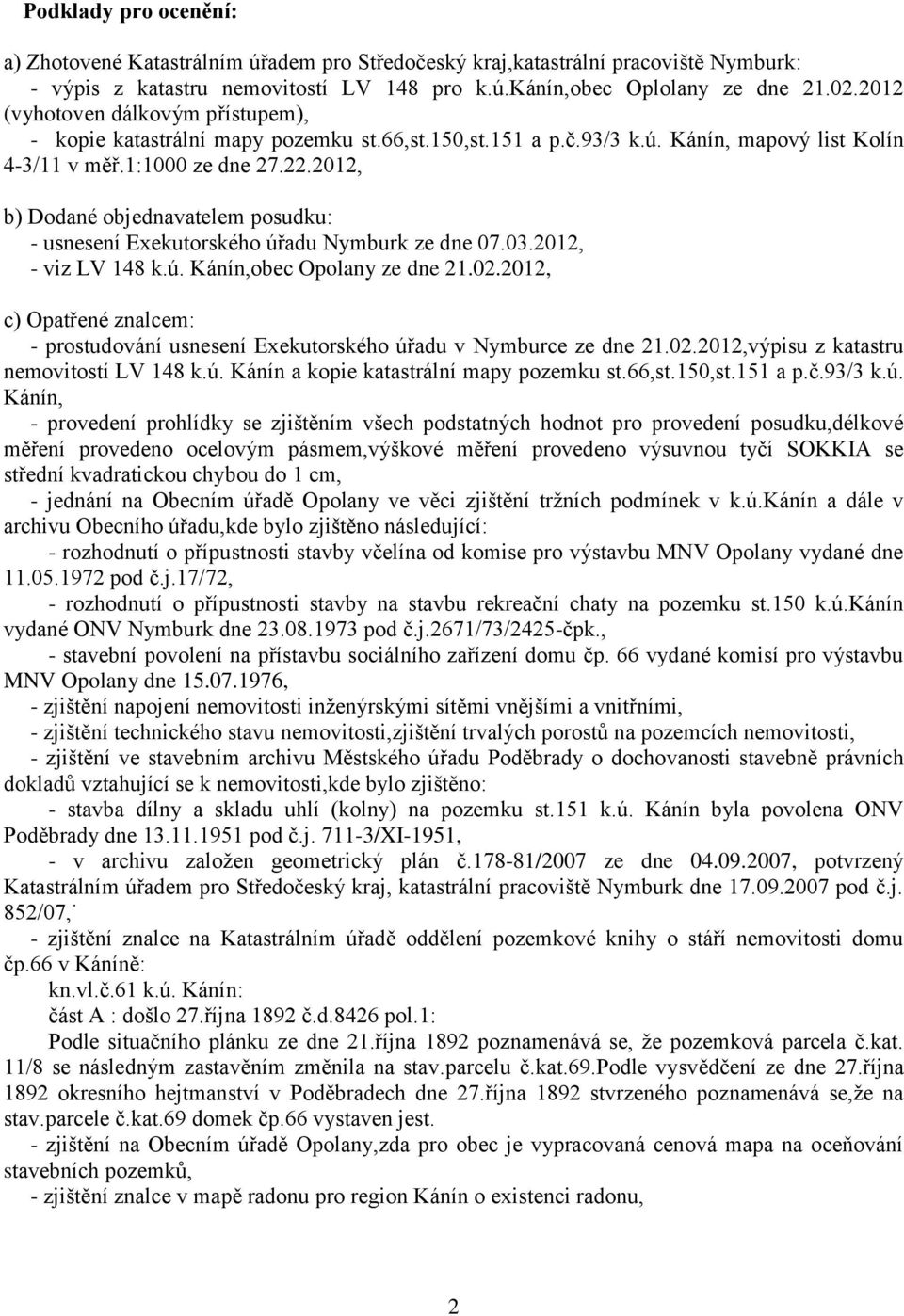 2012, b) Dodané objednavatelem posudku: - usnesení Exekutorského úřadu Nymburk ze dne 07.03.2012, - viz LV 148 k.ú. Kánín,obec Opolany ze dne 21.02.