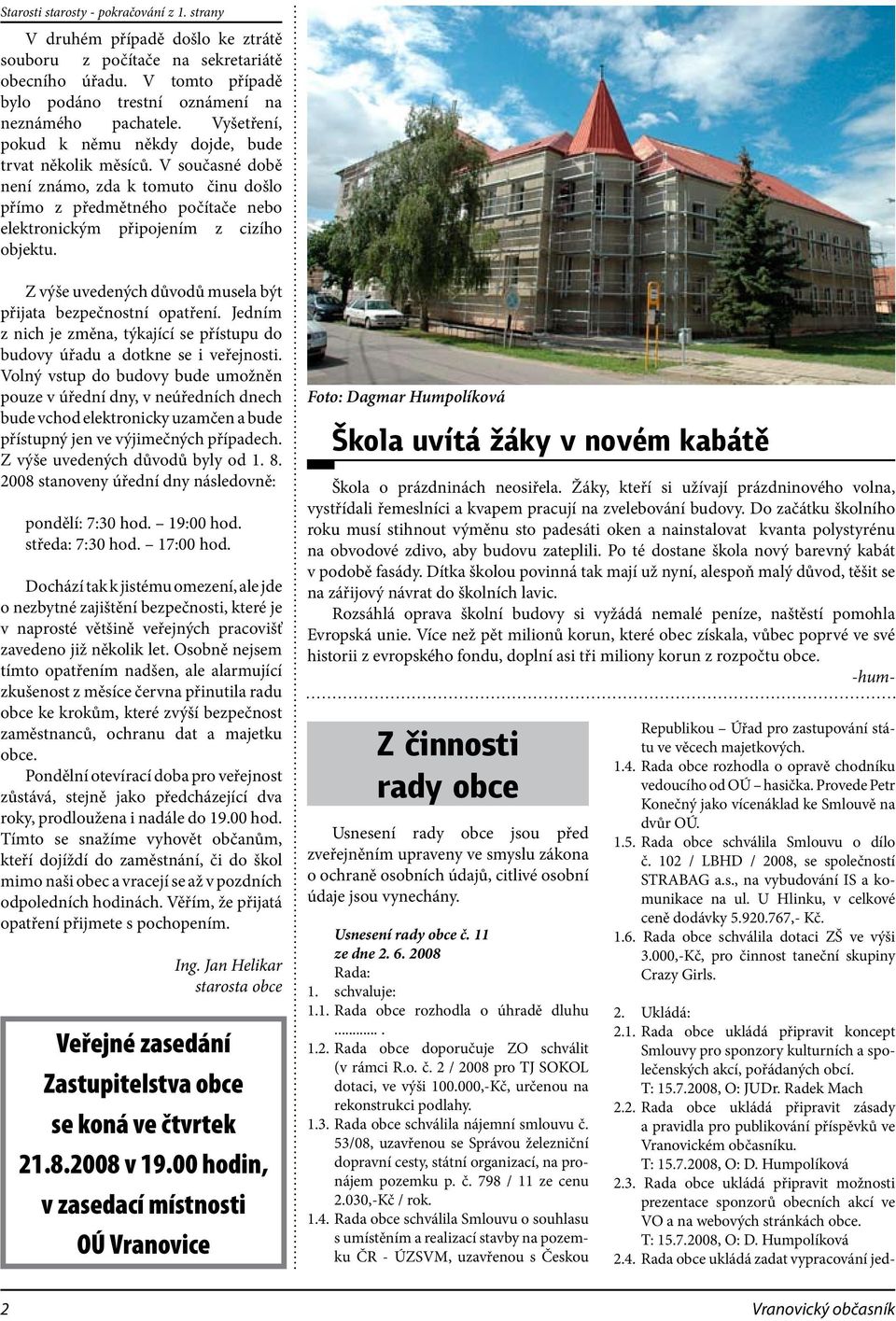Z výše uvedených důvodů musela být přijata bezpečnostní opatření. Jedním z nich je změna, týkající se přístupu do budovy úřadu a dotkne se i veřejnosti.