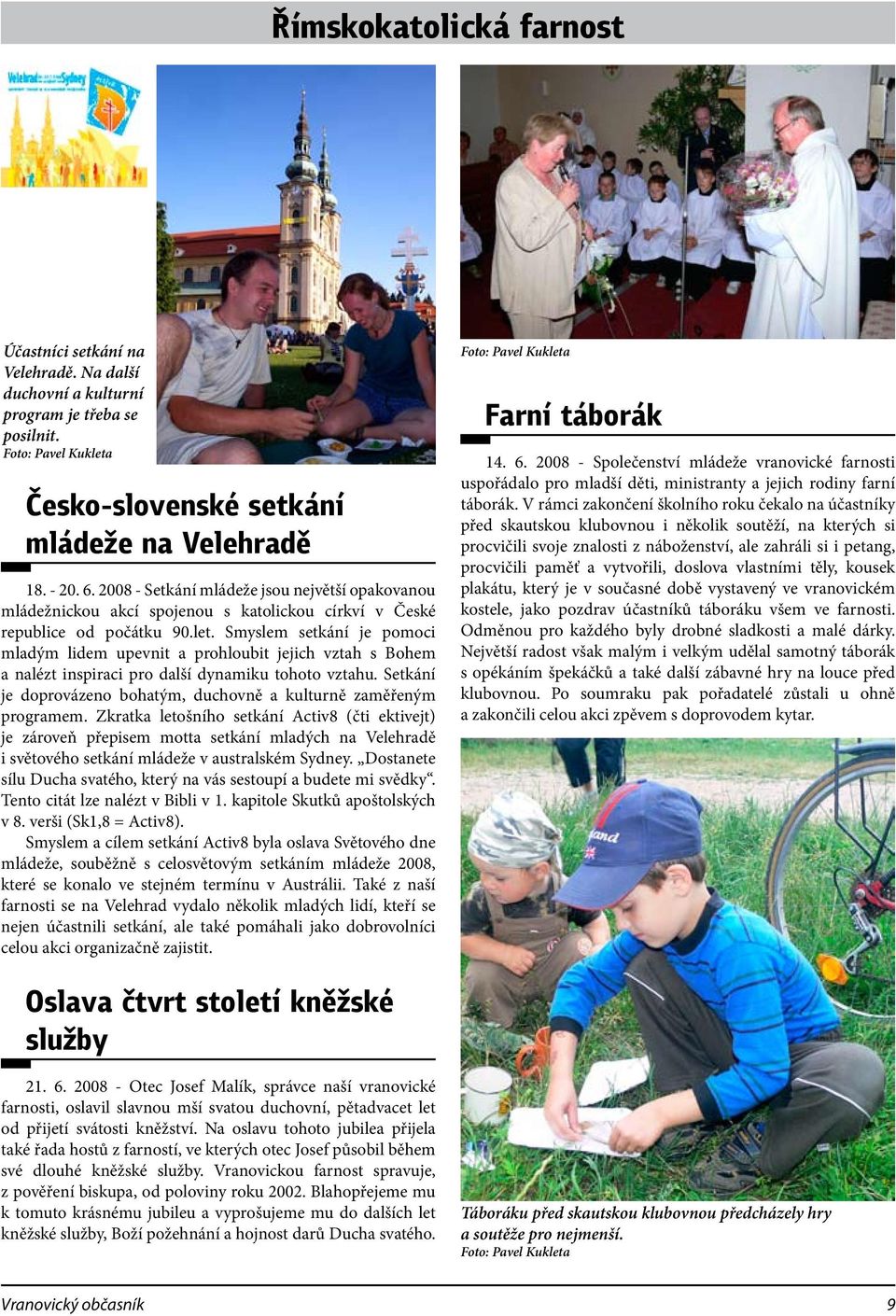 Smyslem setkání je pomoci mladým lidem upevnit a prohloubit jejich vztah s Bohem a nalézt inspiraci pro další dynamiku tohoto vztahu.