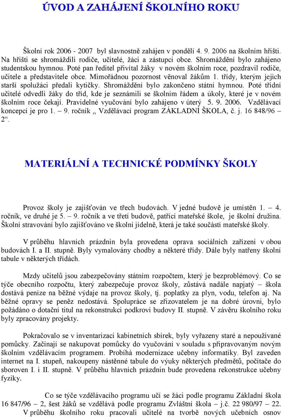 třídy, kterým jejich starší spoluţáci předali kytičky. Shromáţdění bylo zakončeno státní hymnou.