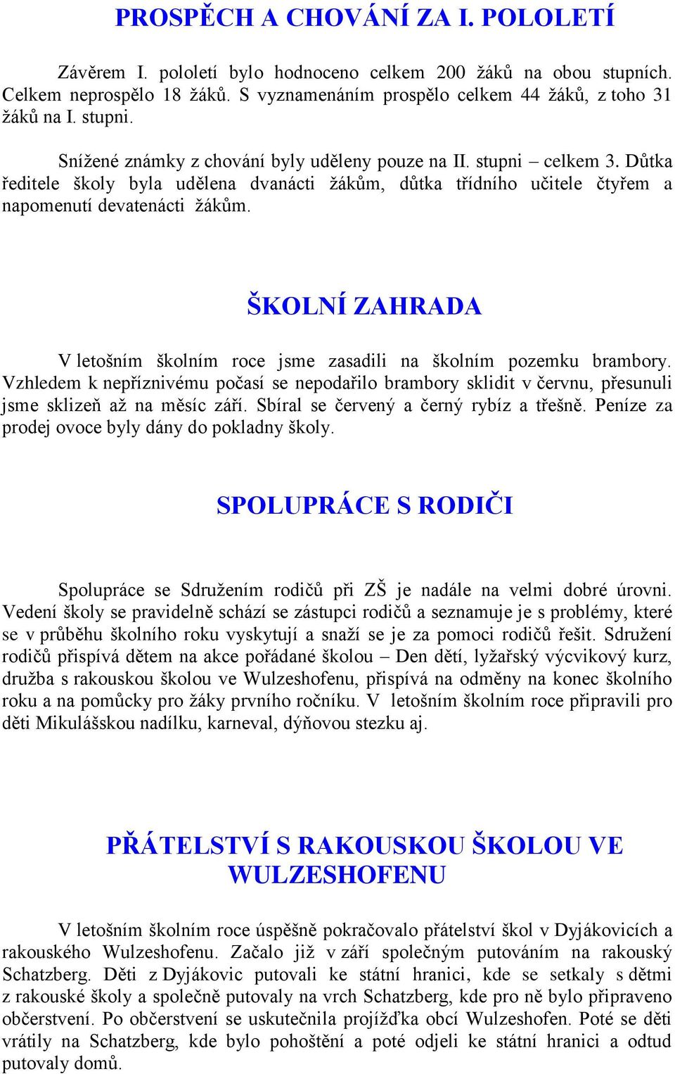 ŠKOLNÍ ZAHRADA V letošním školním roce jsme zasadili na školním pozemku brambory. Vzhledem k nepříznivému počasí se nepodařilo brambory sklidit v červnu, přesunuli jsme sklizeň aţ na měsíc září.