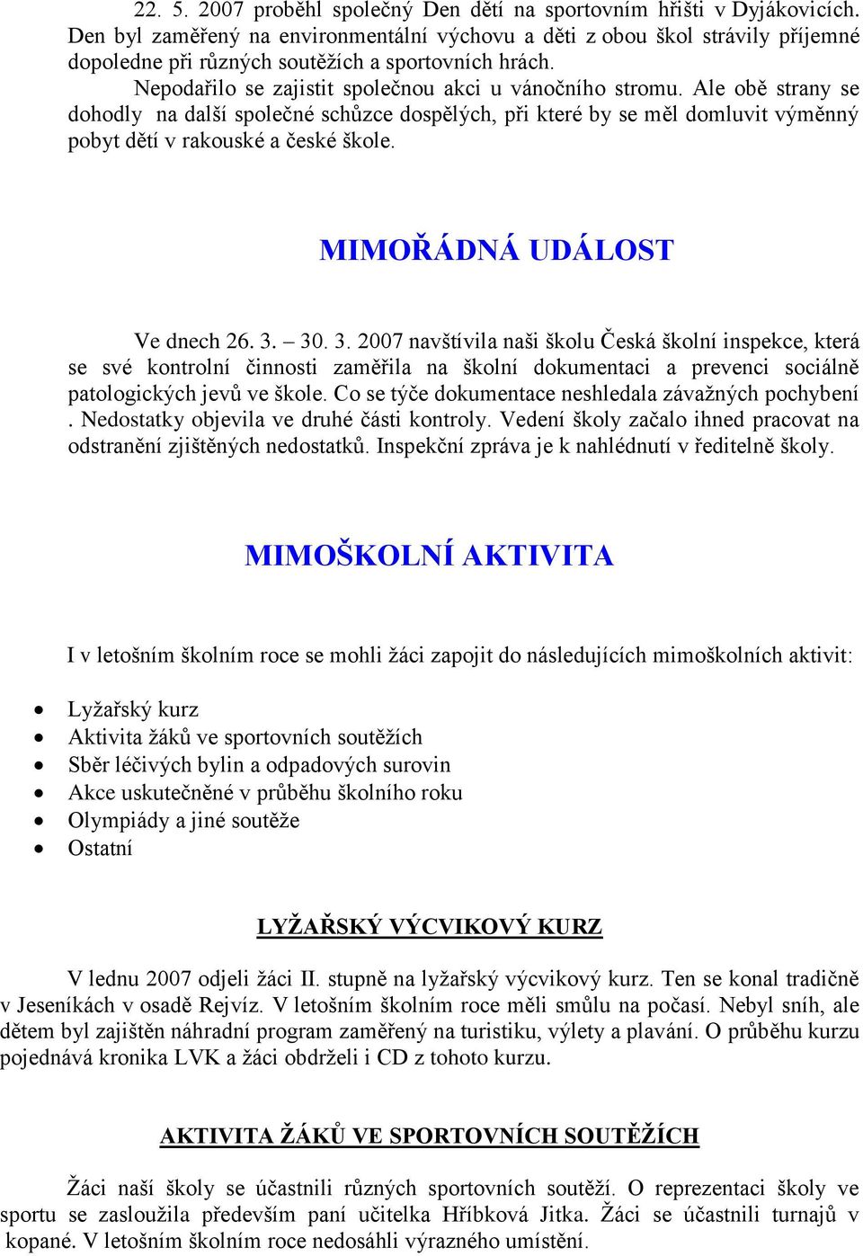 Ale obě strany se dohodly na další společné schůzce dospělých, při které by se měl domluvit výměnný pobyt dětí v rakouské a české škole. MIMOŘÁDNÁ UDÁLOST Ve dnech 26. 3.