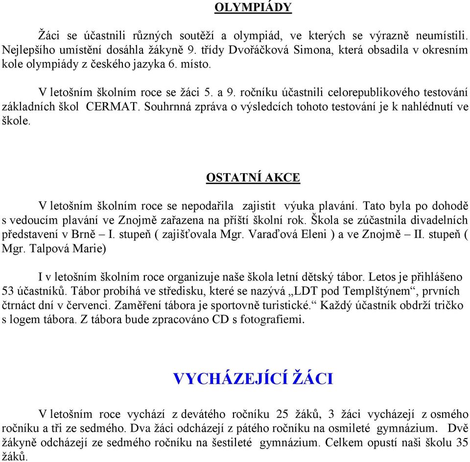 ročníku účastnili celorepublikového testování základních škol CERMAT. Souhrnná zpráva o výsledcích tohoto testování je k nahlédnutí ve škole.