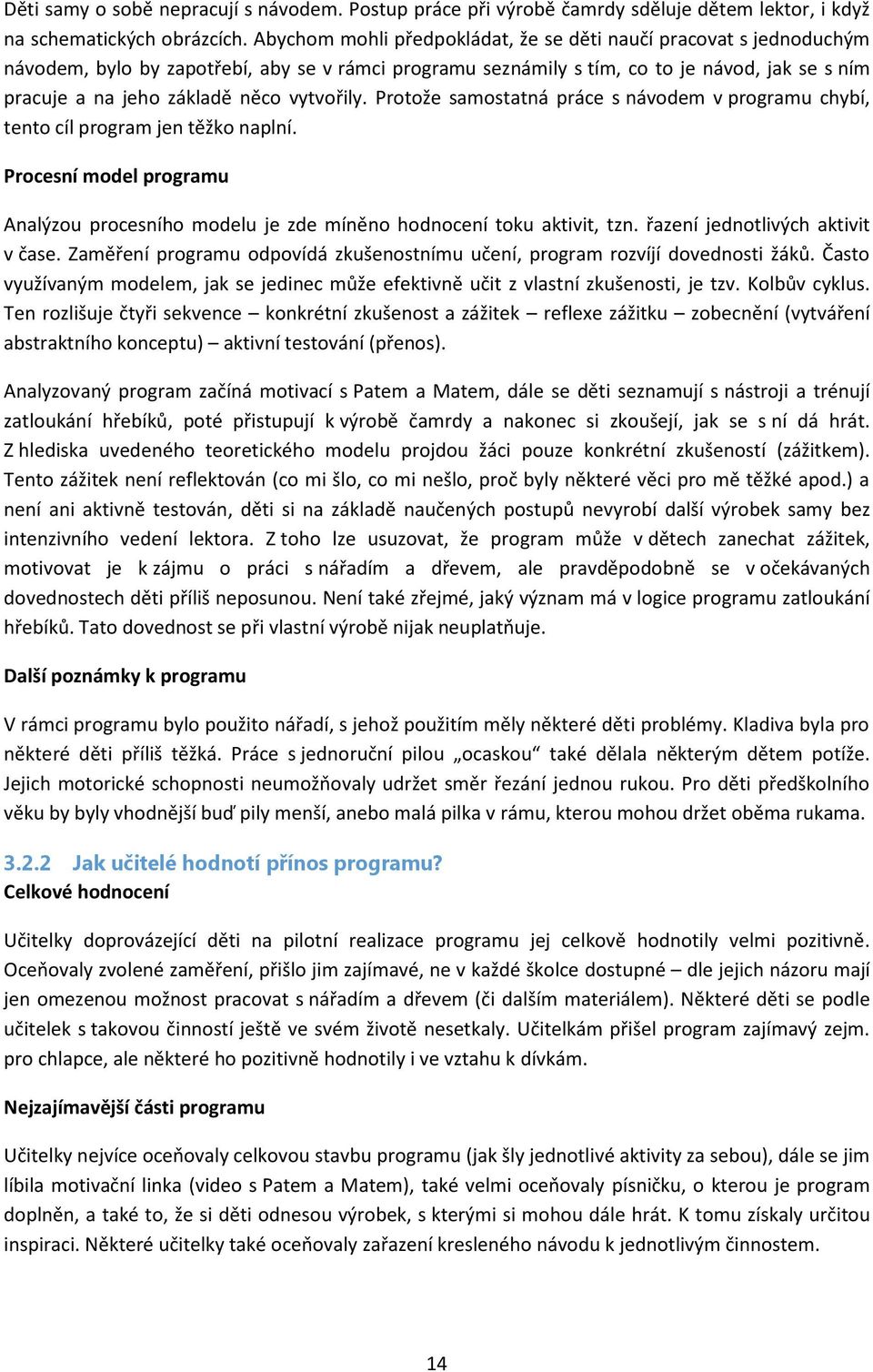 vytvořily. Protože samostatná práce s návodem v programu chybí, tento cíl program jen těžko naplní. Procesní model programu Analýzou procesního modelu je zde míněno hodnocení toku aktivit, tzn.