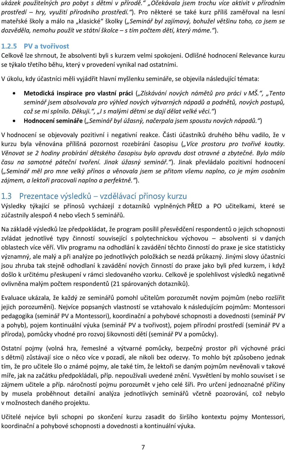 počtem dětí, který máme. ). 1.2.5 PV a tvořivost Celkově lze shrnout, že absolventi byli s kurzem velmi spokojeni.