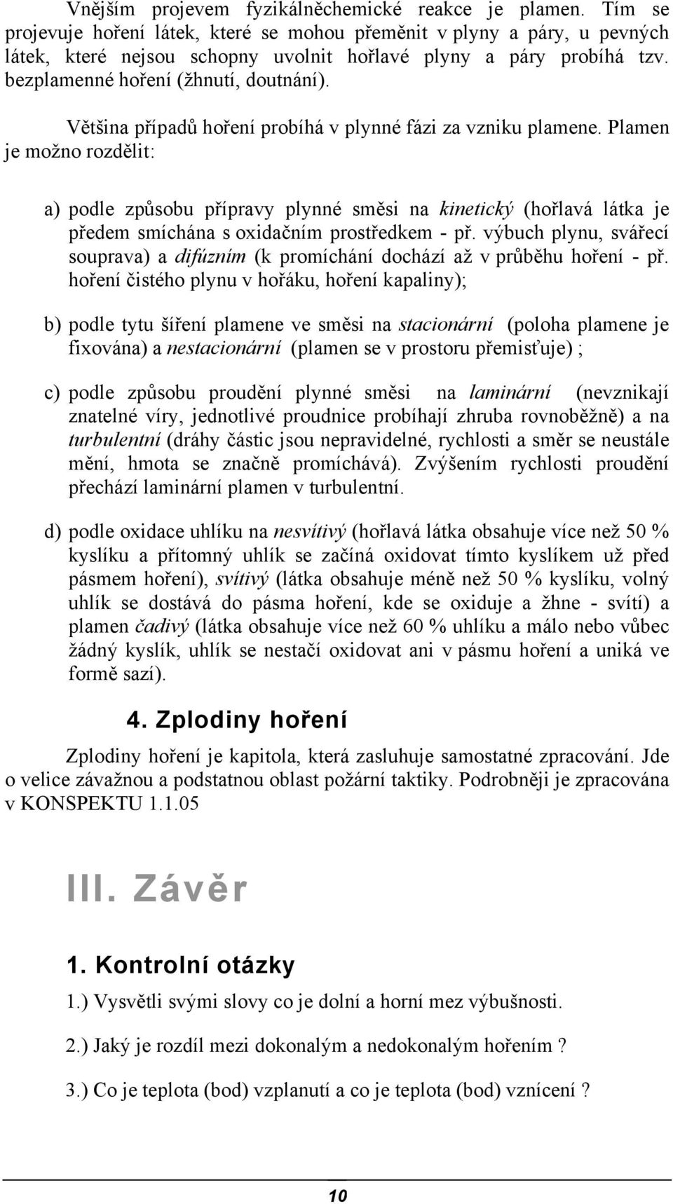 Většina případů hoření probíhá v plynné fázi za vzniku plamene.